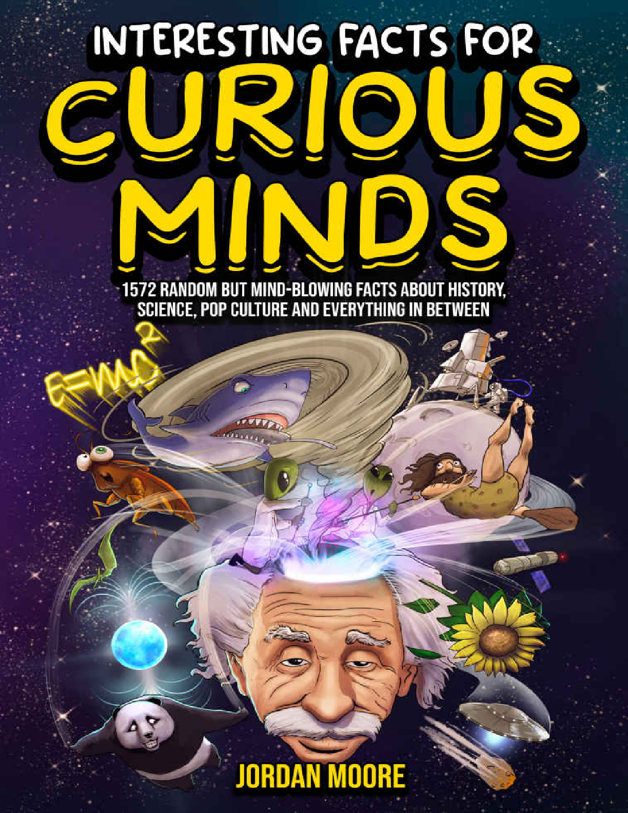 Interesting Facts for Curious Minds by Jordan Moore | 2025/2026 Edition | Over 1572 Facts to Boost Knowledge & Pass Exams
