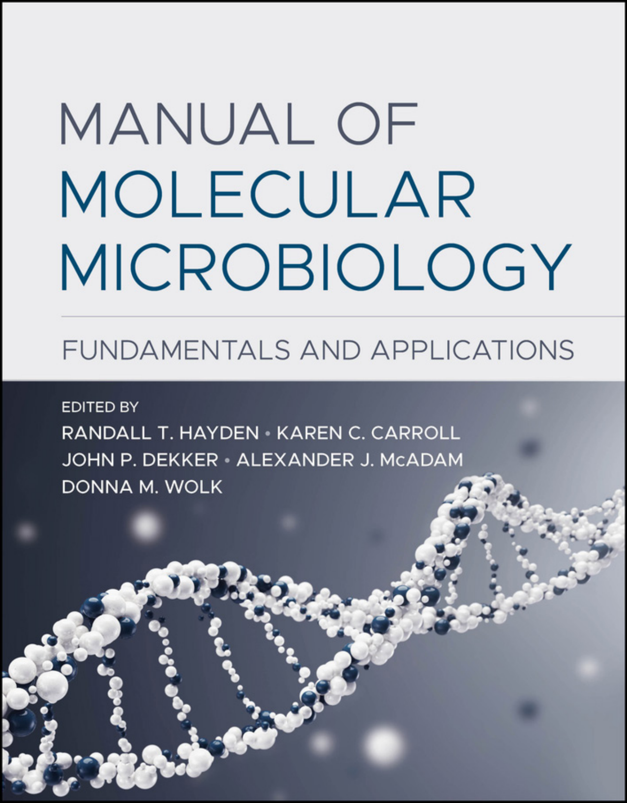 Manual of Molecular Microbiology: Fundamentals and Applications, 1st Edition by Randall T. Hayden, Karen C. Carroll, John P. Dekker, Alexander J. McAdam, Donna M. Wolk